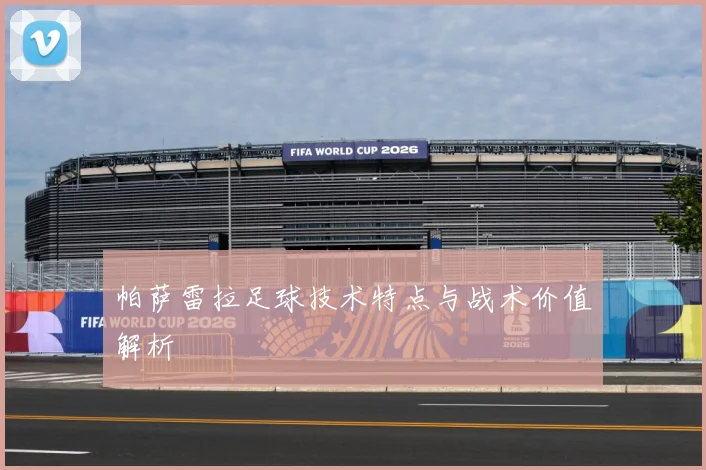 帕萨雷拉足球技术特点与战术价值解析
