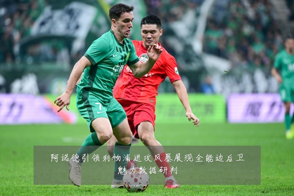 阿诺德引领利物浦进攻风暴展现全能边后卫魅力数据研判